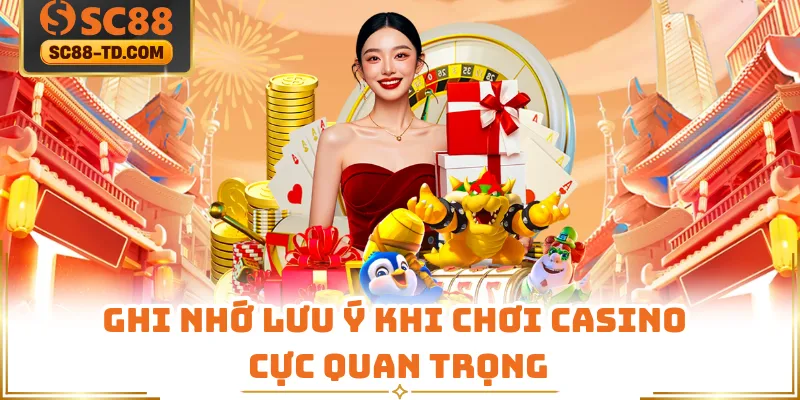 Ghi Nhớ Lưu Ý Khi Chơi Casino Cực Quan Trọng