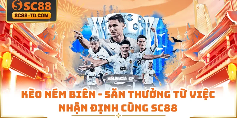 Kèo Ném Biên - Săn Thưởng Từ Việc Nhận Định Cùng SC88