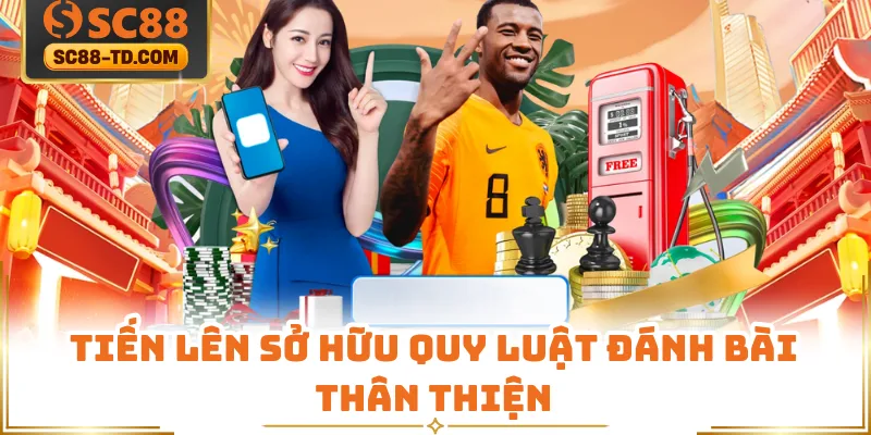 Tiến Lên Sở Hữu Quy Luật Đánh Bài Thân Thiện